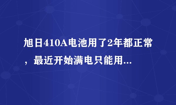旭日410A电池用了2年都正常,最近开始满电只能用10几分钟,要怎么办?能保修吗,修的话大概要多少?
